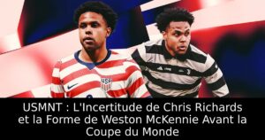 USMNT : L&rsquo;Incertitude de Chris Richards et la Forme de Weston McKennie Avant la Coupe du Monde
