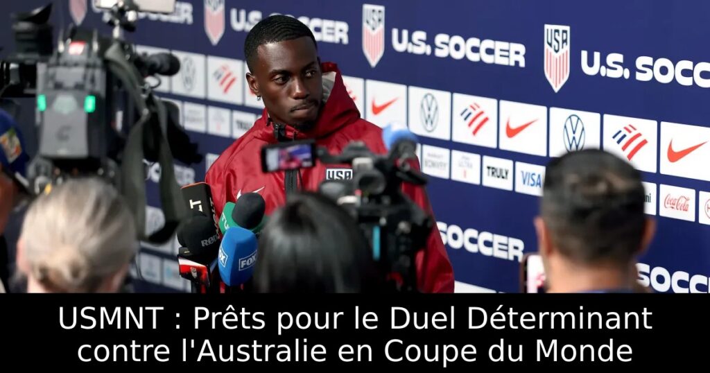 USMNT : Prêts pour le Duel Déterminant contre l&rsquo;Australie en Coupe du Monde