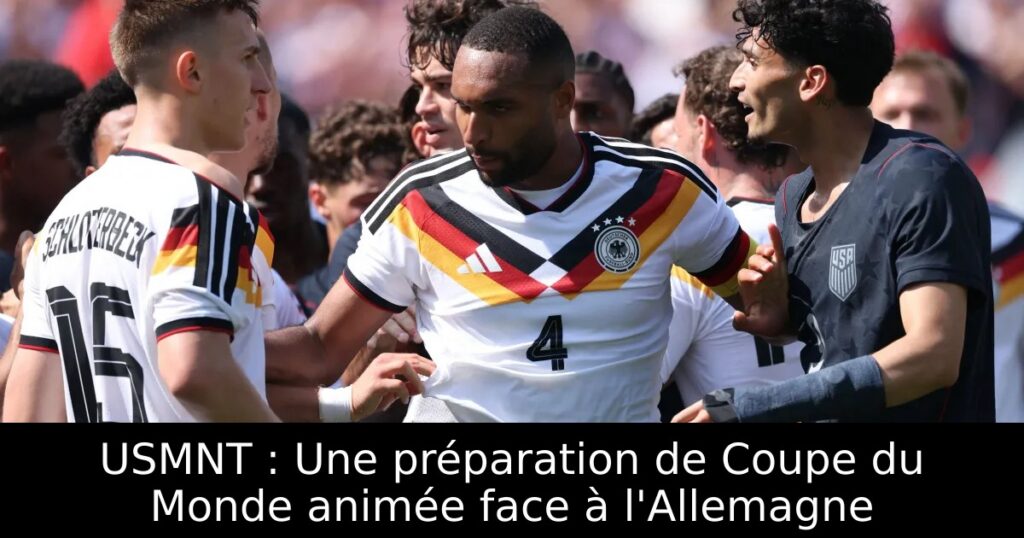 USMNT : Une préparation de Coupe du Monde animée face à l&rsquo;Allemagne