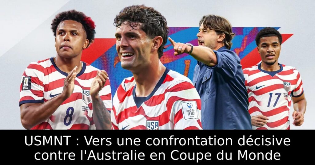 USMNT : Vers une confrontation décisive contre l&rsquo;Australie en Coupe du Monde