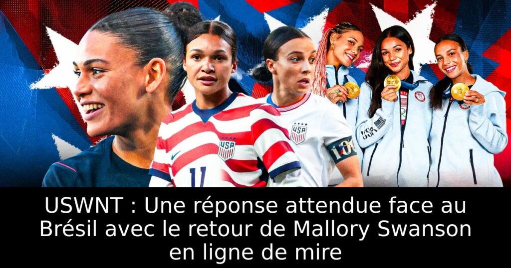 USWNT : Une réponse attendue face au Brésil avec le retour de Mallory Swanson en ligne de mire