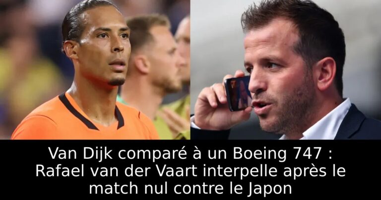 Van Dijk comparé à un Boeing 747 : Rafael van der Vaart interpelle après le match nul contre le Japon