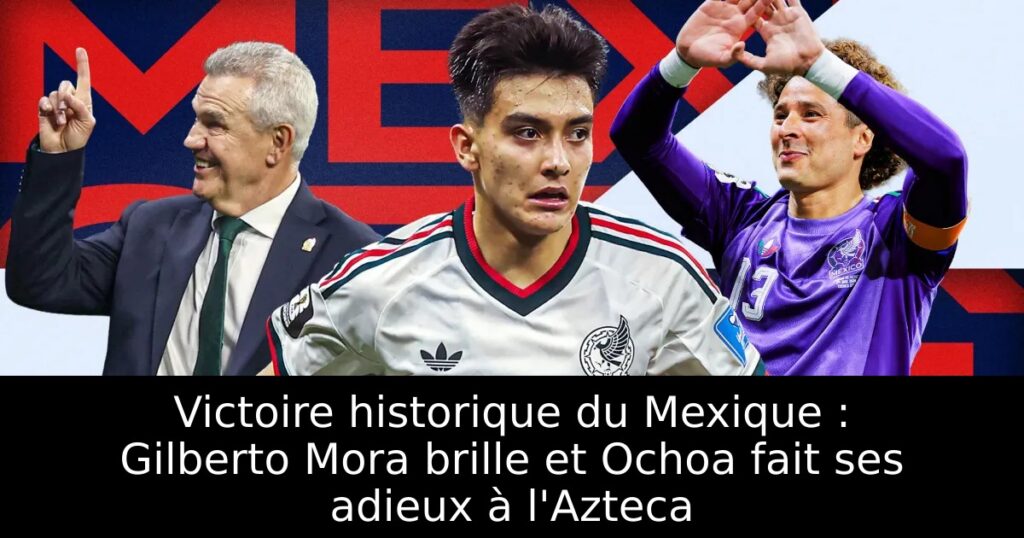 Victoire historique du Mexique : Gilberto Mora brille et Ochoa fait ses adieux à l&rsquo;Azteca