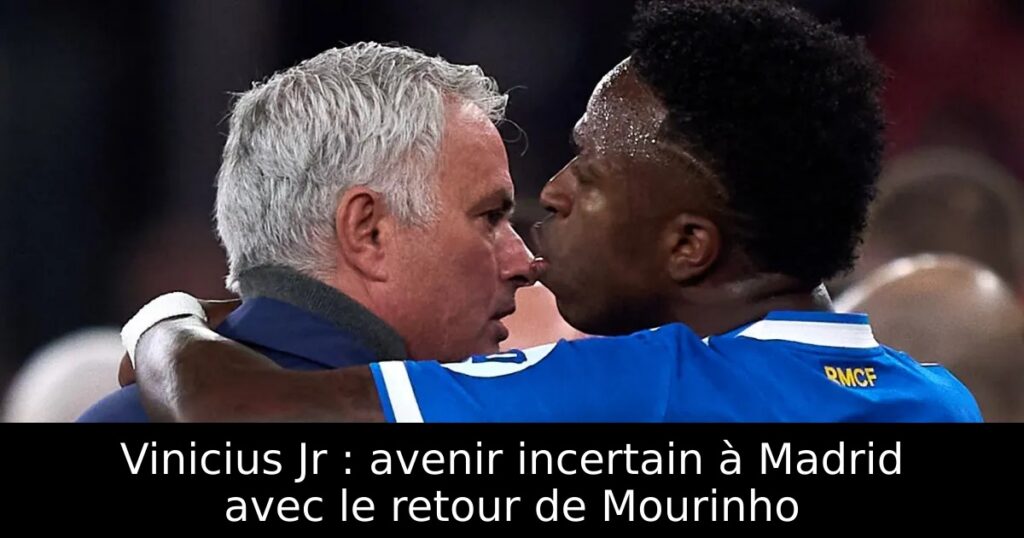 Vinicius Jr : avenir incertain à Madrid avec le retour de Mourinho