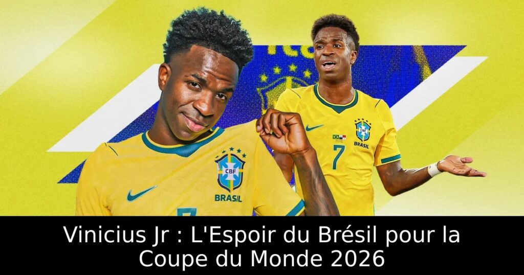 Vinicius Jr : L&rsquo;Espoir du Brésil pour la Coupe du Monde 2026