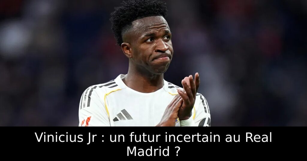Vinicius Jr : un futur incertain au Real Madrid ?