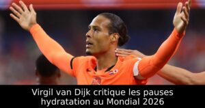 Virgil van Dijk critique les pauses hydratation au Mondial 2026