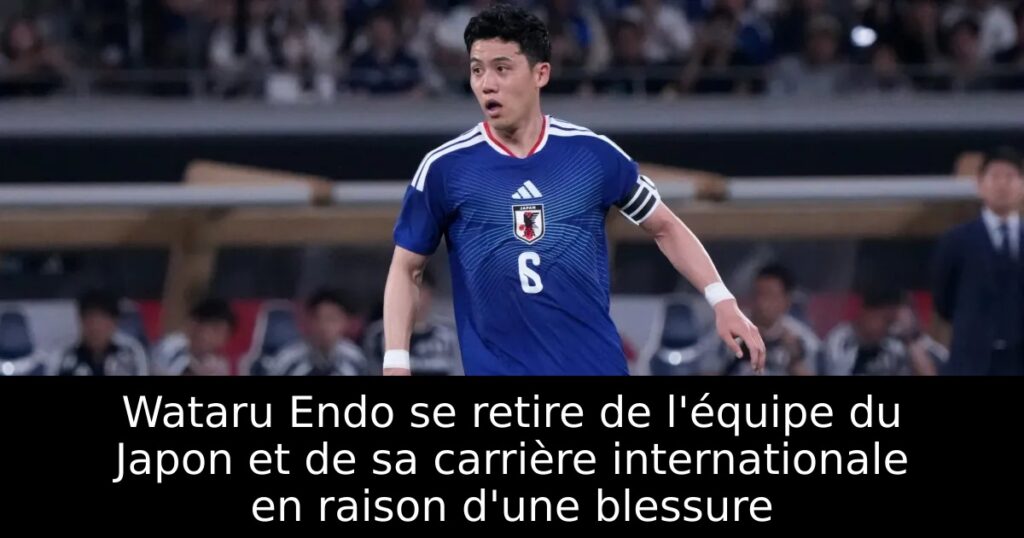 Wataru Endo se retire de l&rsquo;équipe du Japon et de sa carrière internationale en raison d&rsquo;une blessure
