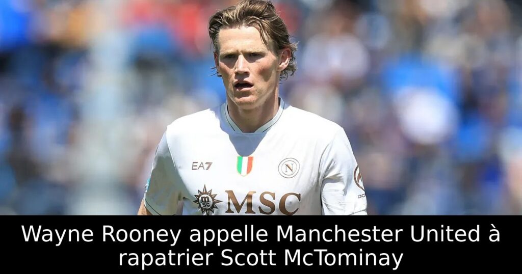 Wayne Rooney appelle Manchester United à rapatrier Scott McTominay