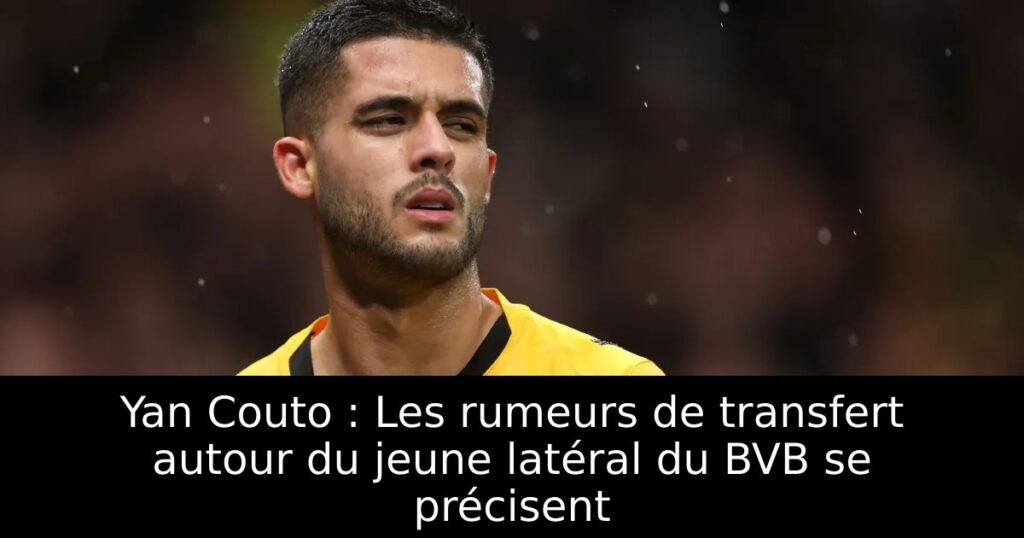 Yan Couto : Les rumeurs de transfert autour du jeune latéral du BVB se précisent