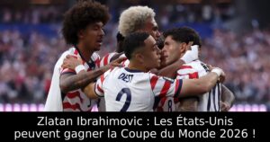 Zlatan Ibrahimovic : Les États-Unis peuvent gagner la Coupe du Monde 2026 !