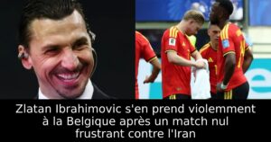Zlatan Ibrahimovic s&rsquo;en prend violemment à la Belgique après un match nul frustrant contre l&rsquo;Iran