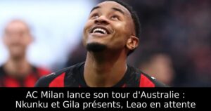 AC Milan lance son tour d&rsquo;Australie : Nkunku et Gila présents, Leao en attente