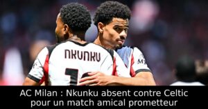 AC Milan : Nkunku absent contre Celtic pour un match amical prometteur