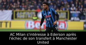 AC Milan s&rsquo;intéresse à Ederson après l&rsquo;échec de son transfert à Manchester United