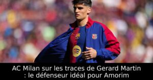 AC Milan sur les traces de Gerard Martin : le défenseur idéal pour Amorim