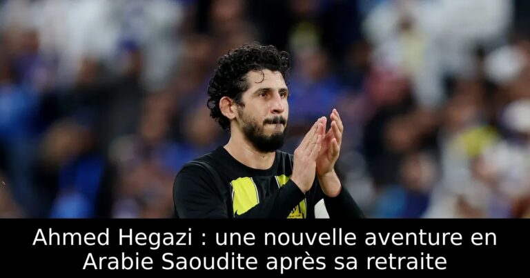 Ahmed Hegazi : une nouvelle aventure en Arabie Saoudite après sa retraite