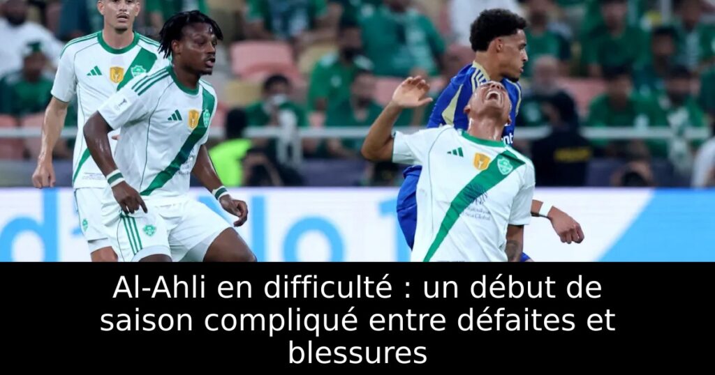Al-Ahli en difficulté : un début de saison compliqué entre défaites et blessures