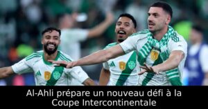 Al-Ahli prépare un nouveau défi à la Coupe Intercontinentale