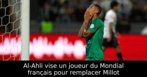 Al-Ahli vise un joueur du Mondial français pour remplacer Millot