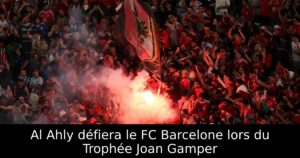 Al Ahly défiera le FC Barcelone lors du Trophée Joan Gamper