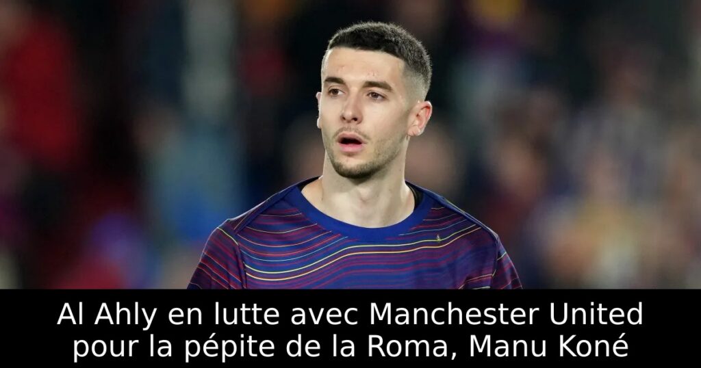 Al Ahly en lutte avec Manchester United pour la pépite de la Roma, Manu Koné