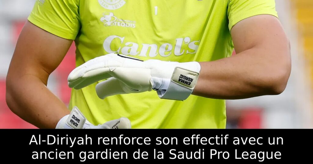 Al-Diriyah renforce son effectif avec un ancien gardien de la Saudi Pro League