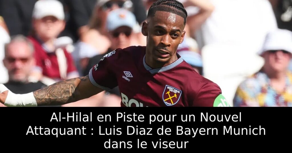 Al-Hilal en Piste pour un Nouvel Attaquant : Luis Diaz de Bayern Munich dans le viseur