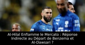 Al-Hilal Enflamme le Mercato : Réponse Indirecte au Départ de Benzema et Al-Dawsari ?