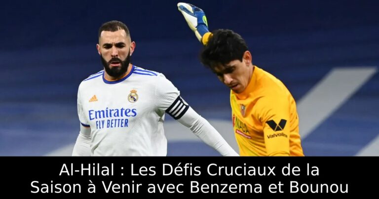 Al-Hilal : Les Défis Cruciaux de la Saison à Venir avec Benzema et Bounou