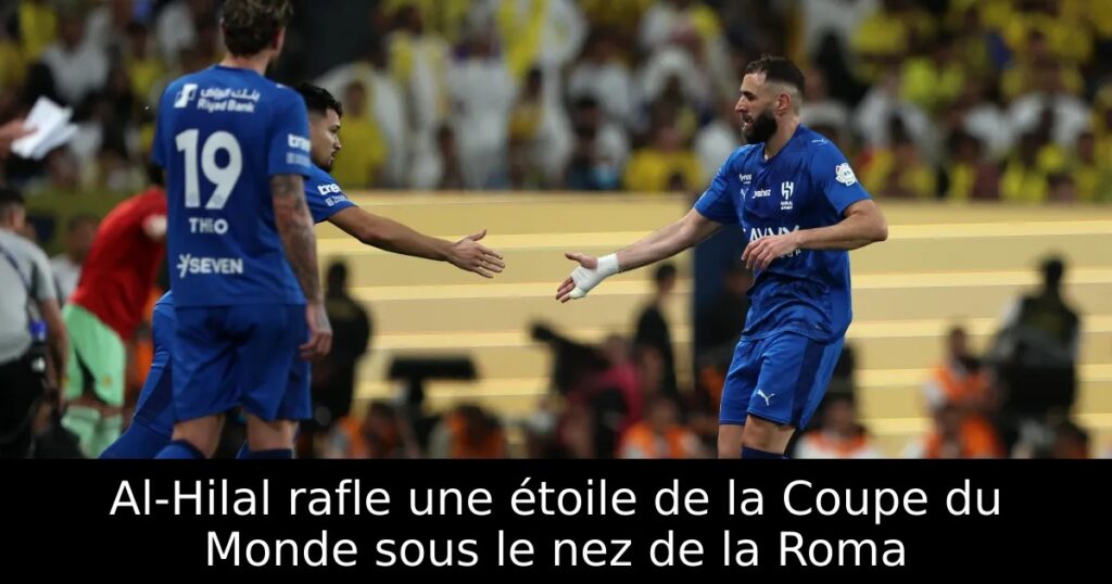 Al-Hilal rafle une étoile de la Coupe du Monde sous le nez de la Roma