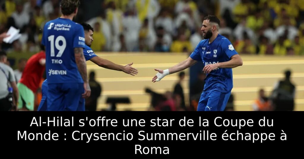 Al-Hilal s&rsquo;offre une star de la Coupe du Monde : Crysencio Summerville échappe à Roma