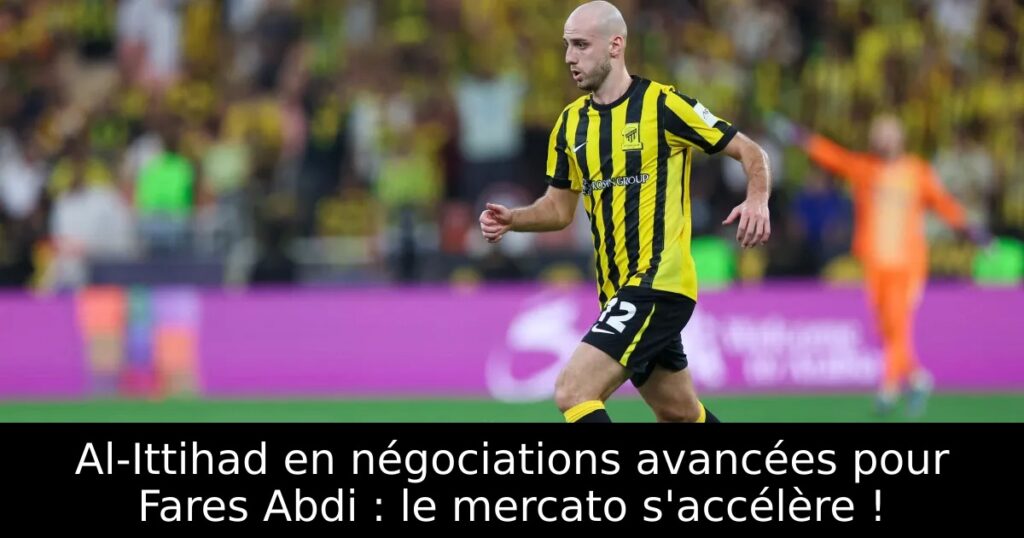 Al-Ittihad en négociations avancées pour Fares Abdi : le mercato s&rsquo;accélère !