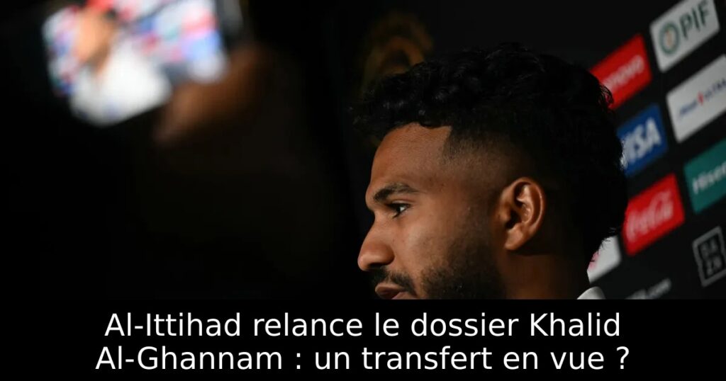 Al-Ittihad relance le dossier Khalid Al-Ghannam : un transfert en vue ?