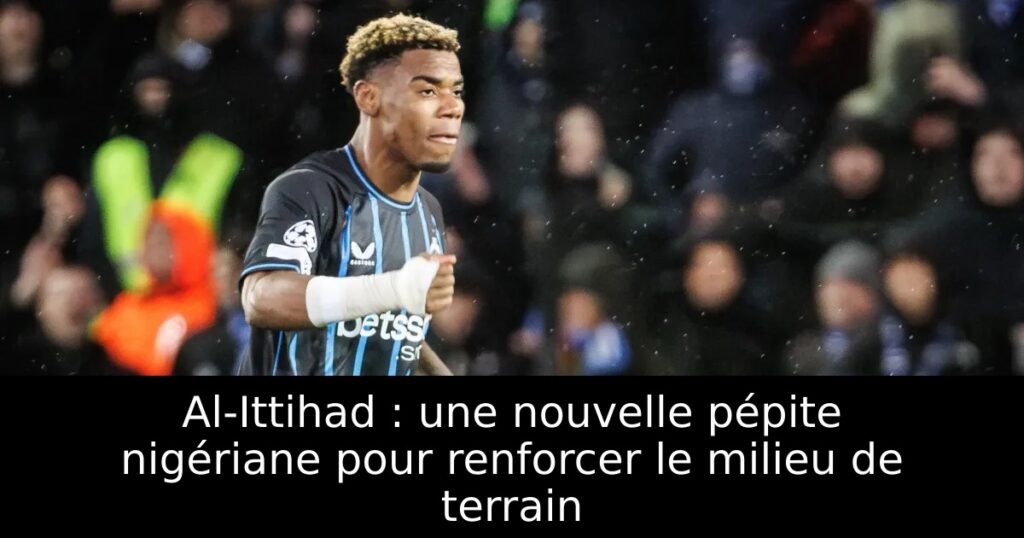 Al-Ittihad : une nouvelle pépite nigériane pour renforcer le milieu de terrain