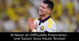 Al-Nassr en Difficultés Financières : Une Saison Sous Haute Tension