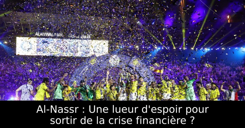 Al-Nassr : Une lueur d&rsquo;espoir pour sortir de la crise financière ?