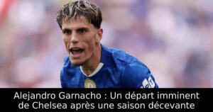 Alejandro Garnacho : Un départ imminent de Chelsea après une saison décevante