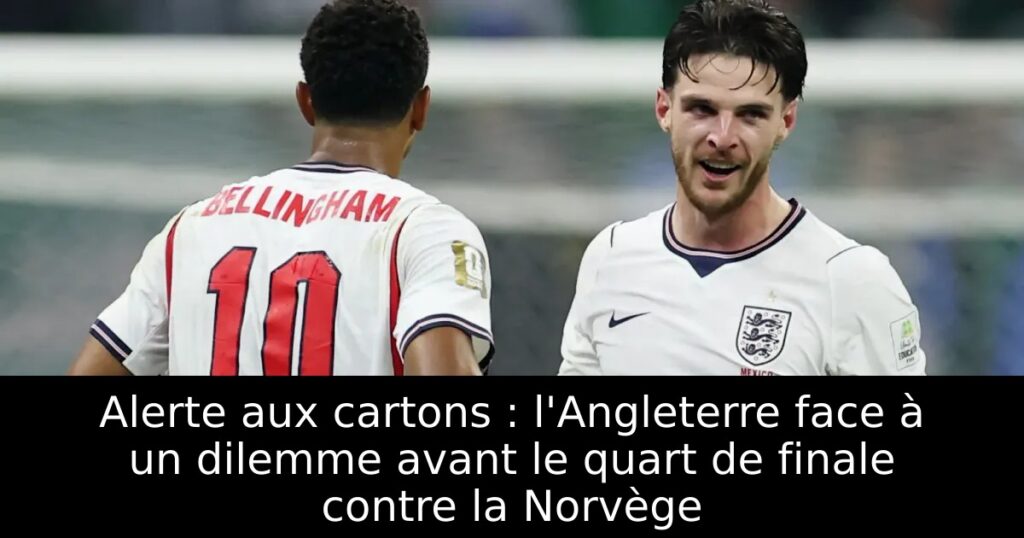 Alerte aux cartons : l&rsquo;Angleterre face à un dilemme avant le quart de finale contre la Norvège