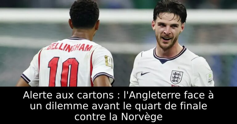 Alerte aux cartons : l'Angleterre face à un dilemme avant le quart de finale contre la Norvège