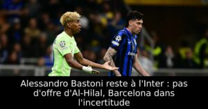Alessandro Bastoni reste à l&rsquo;Inter : pas d&rsquo;offre d&rsquo;Al-Hilal, Barcelona dans l&rsquo;incertitude
