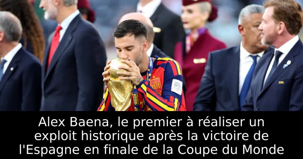 Alex Baena, le premier à réaliser un exploit historique après la victoire de l&rsquo;Espagne en finale de la Coupe du Monde