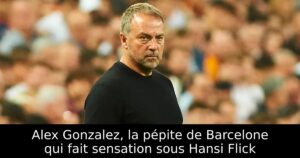 Alex Gonzalez, la pépite de Barcelone qui fait sensation sous Hansi Flick