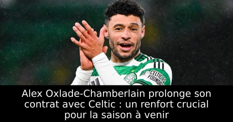 Alex Oxlade-Chamberlain prolonge son contrat avec Celtic : un renfort crucial pour la saison à venir
