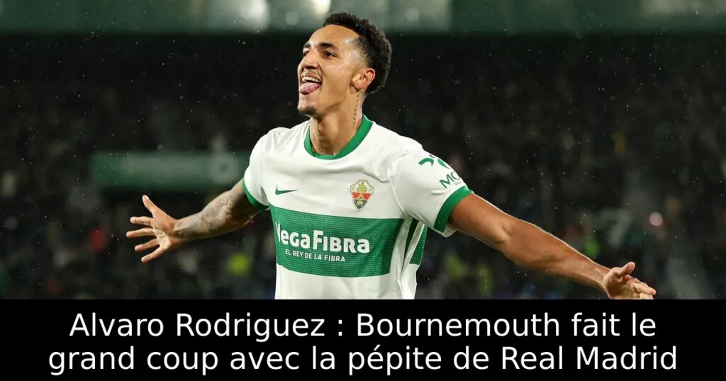 Alvaro Rodriguez : Bournemouth fait le grand coup avec la pépite de Real Madrid