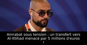 Amrabat sous tension : un transfert vers Al-Ittihad menacé par 5 millions d&rsquo;euros !