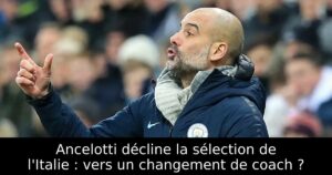 Ancelotti décline la sélection de l&rsquo;Italie : vers un changement de coach ?