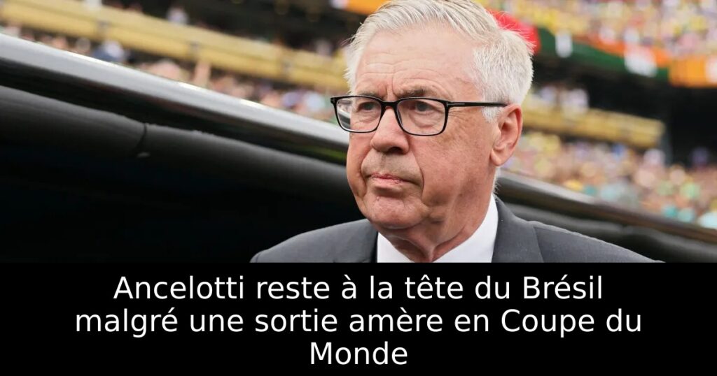 Ancelotti reste à la tête du Brésil malgré une sortie amère en Coupe du Monde