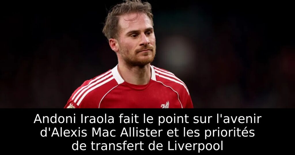 Andoni Iraola fait le point sur l&rsquo;avenir d&rsquo;Alexis Mac Allister et les priorités de transfert de Liverpool