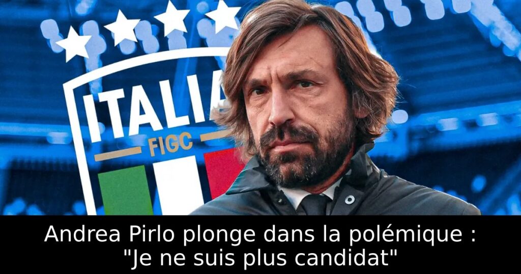 Andrea Pirlo plonge dans la polémique : « Je ne suis plus candidat »